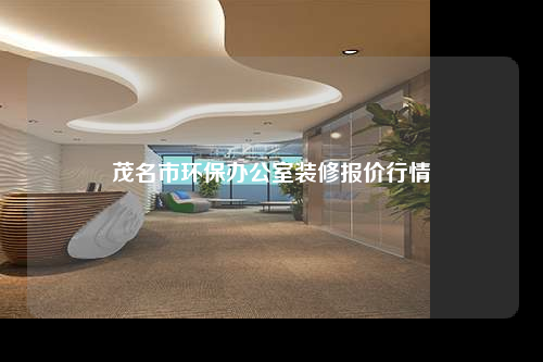 茂名市環(huán)保辦公室裝修報(bào)價(jià)行情