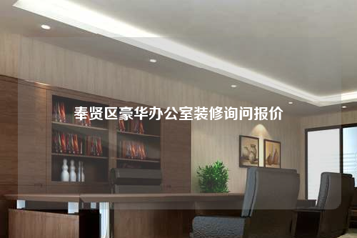 奉賢區(qū)豪華辦公室裝修詢問(wèn)報(bào)價(jià)