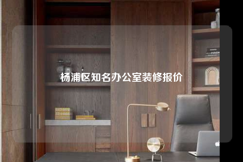 楊浦區(qū)知名辦公室裝修報(bào)價(jià)