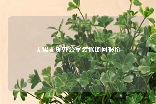 無錫正規(guī)辦公室裝修詢問報(bào)價(jià)