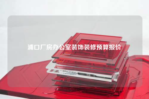 浦口廠房辦公室裝飾裝修預(yù)算報價