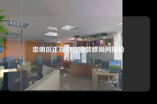 崇明區(qū)正規(guī)辦公室裝修詢問報(bào)價(jià)