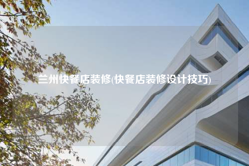 蘭州快餐店裝修(快餐店裝修設(shè)計(jì)技巧)