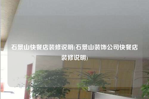 石景山快餐店裝修說(shuō)明(石景山裝飾公司快餐店裝修說(shuō)明)