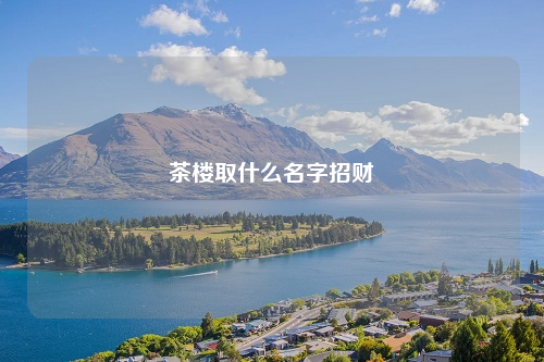 茶樓取什么名字招財(cái)