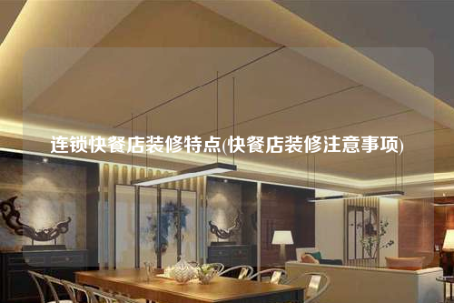 連鎖快餐店裝修特點(diǎn)(快餐店裝修注意事項(xiàng))