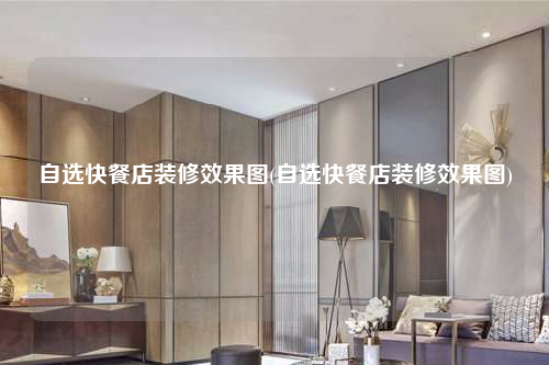 自選快餐店裝修效果圖(自選快餐店裝修效果圖)
