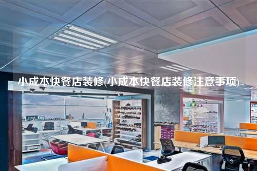 小成本快餐店裝修(小成本快餐店裝修注意事項(xiàng))