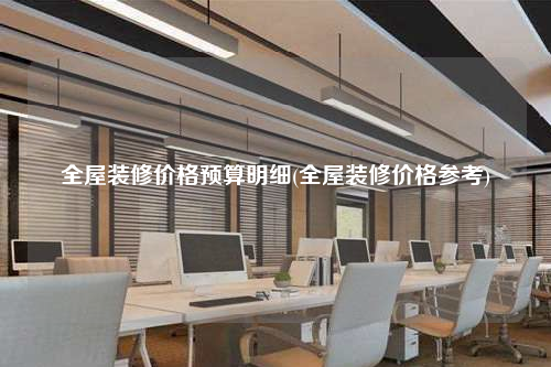 全屋裝修價格預算明細(全屋裝修價格參考)
