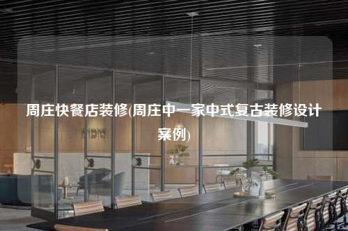 周莊快餐店裝修(周莊中一家中式復(fù)古裝修設(shè)計(jì)案例)