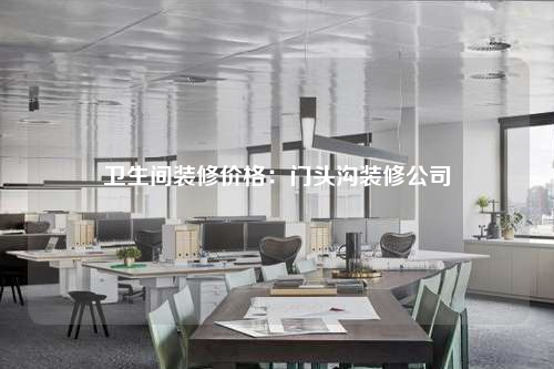 衛(wèi)生間裝修價格:門頭溝裝修公司