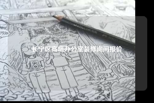 長寧區(qū)高端辦公室裝修詢問報價