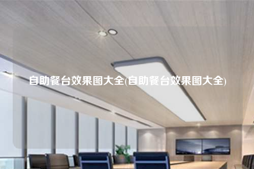 自助餐臺(tái)效果圖大全(自助餐臺(tái)效果圖大全)