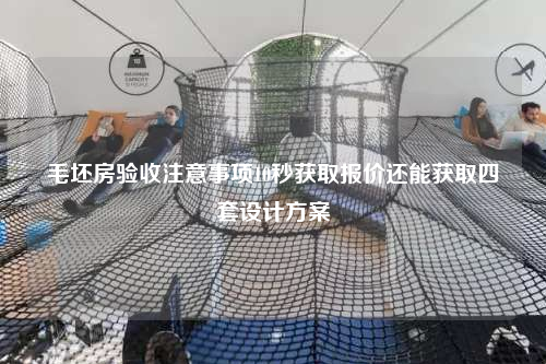 毛坯房驗(yàn)收注意事項(xiàng)10秒獲取報(bào)價(jià)還能獲取四套設(shè)計(jì)方案