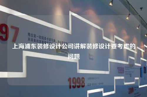 上海浦東裝修設(shè)計公司講解裝修設(shè)計要考慮的問題