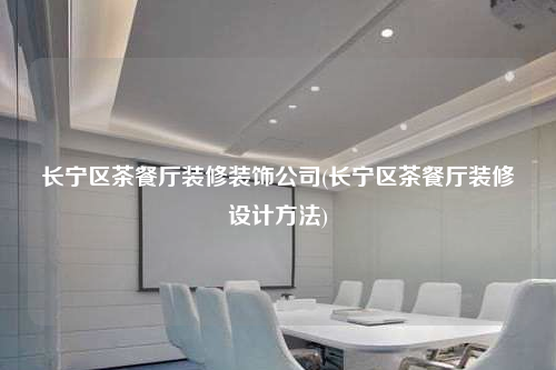 長寧區(qū)茶餐廳裝修裝飾公司(長寧區(qū)茶餐廳裝修設(shè)計(jì)方法)