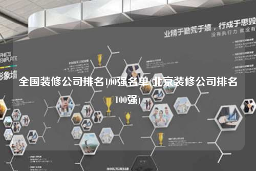 全國(guó)裝修公司排名100強(qiáng)名單(北京裝修公司排名100強(qiáng))