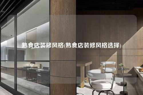 熟食店裝修風(fēng)格(熟食店裝修風(fēng)格選擇)