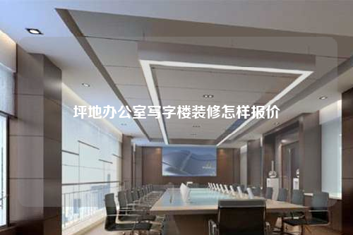 坪地辦公室寫字樓裝修怎樣報(bào)價(jià)