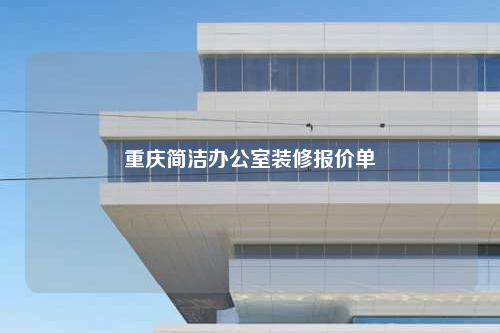 重慶簡潔辦公室裝修報(bào)價(jià)單