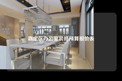 嘉定區(qū)辦公室裝修預(yù)算報(bào)價(jià)表