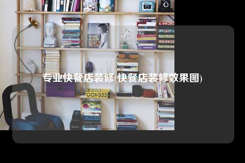 專業(yè)快餐店裝修(快餐店裝修效果圖)