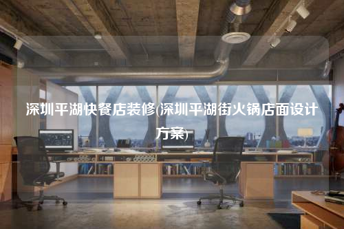 深圳平湖快餐店裝修(深圳平湖街火鍋店面設(shè)計(jì)方案)