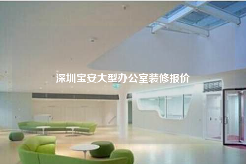 深圳寶安大型辦公室裝修報(bào)價(jià)