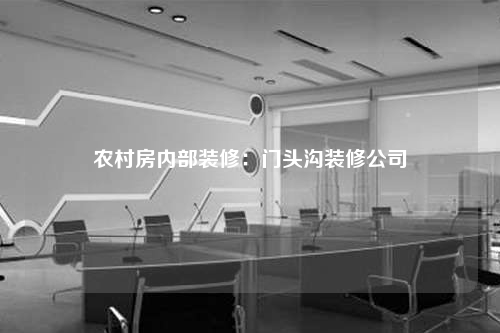 農(nóng)村房內(nèi)部裝修:門頭溝裝修公司