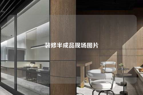 裝修半成品現(xiàn)場(chǎng)圖片