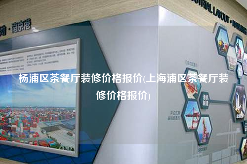 楊浦區(qū)茶餐廳裝修價格報價(上海浦區(qū)茶餐廳裝修價格報價)