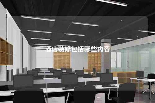 酒店裝修包括哪些內(nèi)容