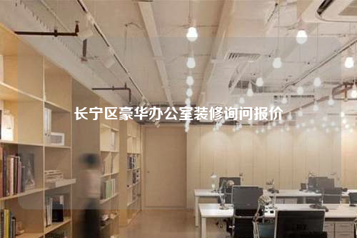 長寧區(qū)豪華辦公室裝修詢問報價