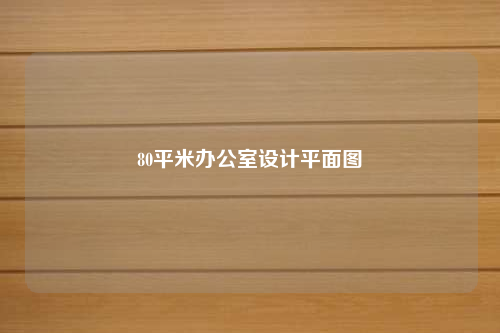 80平米辦公室設(shè)計(jì)平面圖