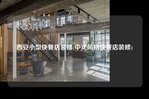 西安小型快餐店裝修(中式風(fēng)格快餐店裝修)