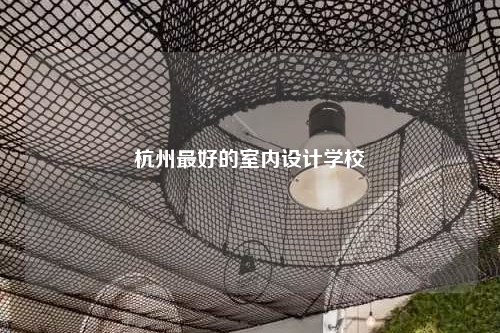 杭州最好的室內(nèi)設(shè)計學校