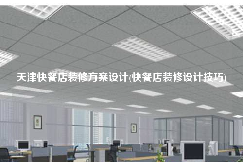 天津快餐店裝修方案設(shè)計(jì)(快餐店裝修設(shè)計(jì)技巧)