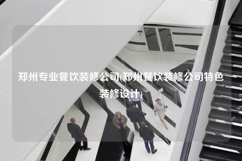 鄭州專業(yè)餐飲裝修公司(鄭州餐飲裝修公司特色裝修設(shè)計(jì))