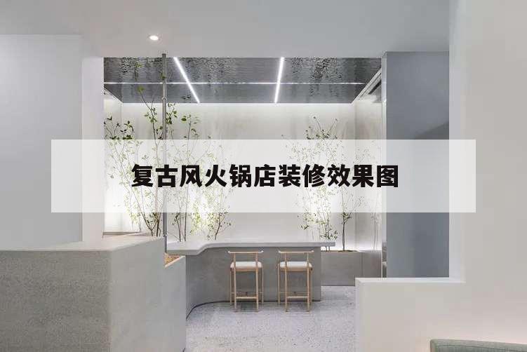 復古風火鍋店裝修效果圖,小火鍋裝修復古風格圖片