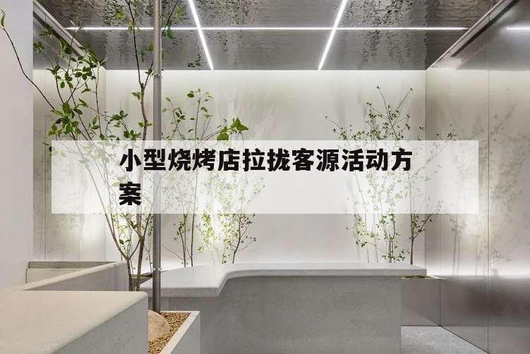 小型燒烤店拉攏客源活動(dòng)方案,小型燒烤店的活動(dòng)方案