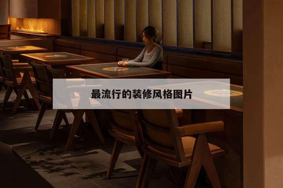 最流行的裝修風(fēng)格圖片,最流行的裝修風(fēng)格圖片 簡(jiǎn)約