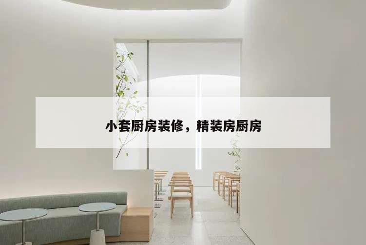 小套廚房裝修,精裝房廚房