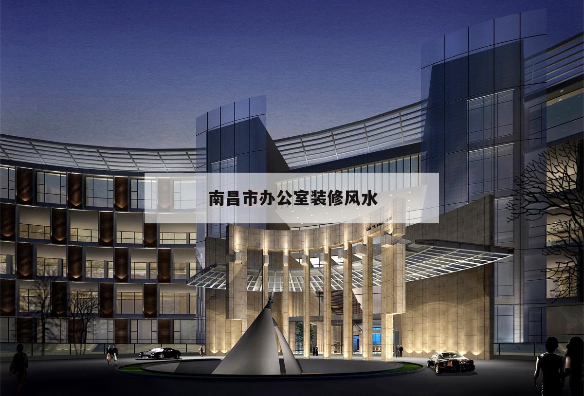 南昌市辦公室裝修風(fēng)水,南昌辦公室風(fēng)水解讀