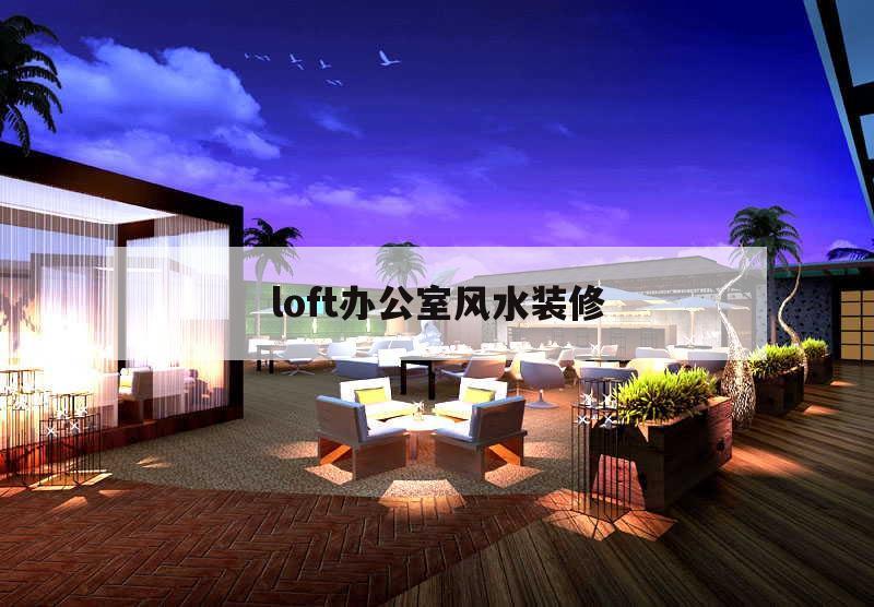 loft辦公室風(fēng)水裝修,loft辦公室裝修效果圖