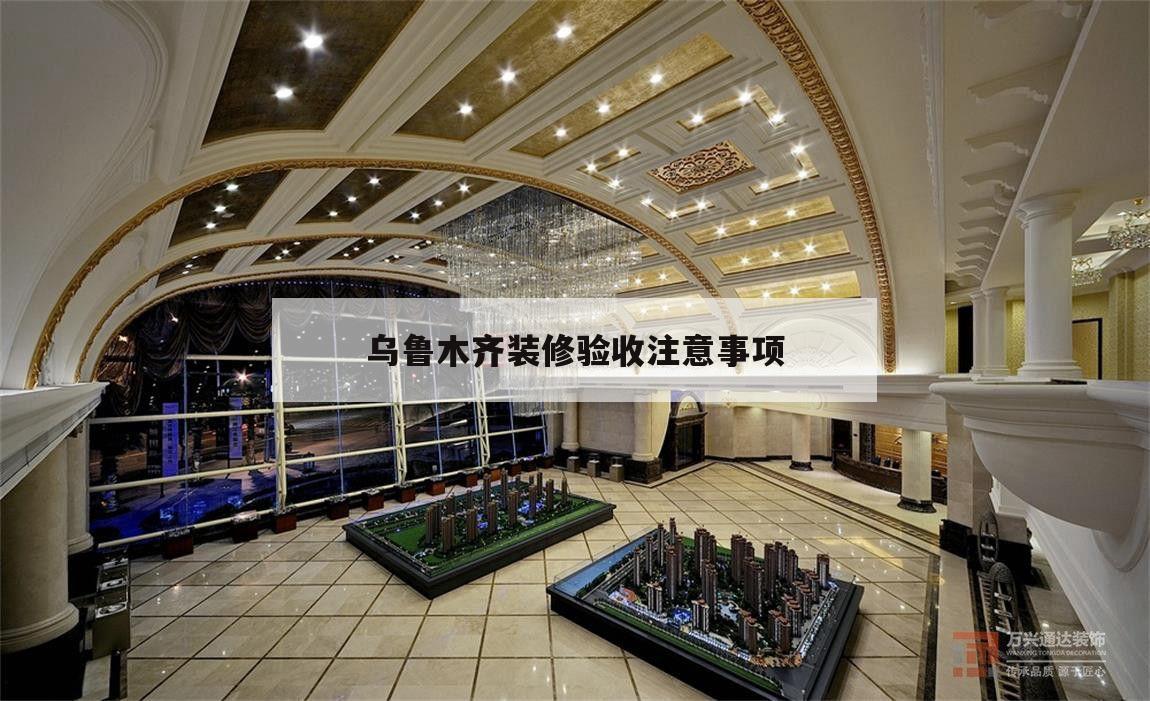 關(guān)于烏魯木齊裝修驗(yàn)收注意事項(xiàng)的信息