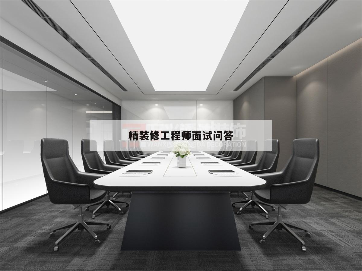 精裝修工程師面試問(wèn)答,精裝修工程師面試被問(wèn)到心得