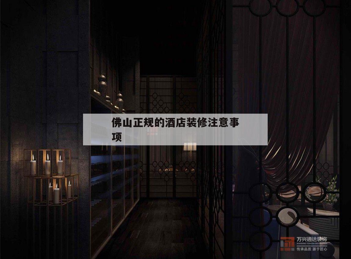 佛山正規(guī)的酒店裝修留意
事項(xiàng)的簡單
介紹